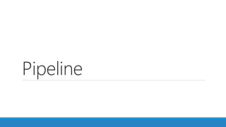Pipeline
 