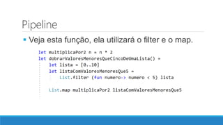 Pipeline
 Veja esta função, ela utilizará o filter e o map.
 