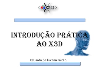 Introdução Prática ao X3D Eduardo de Lucena Falcão 
