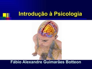 Introdução à Psicologia Fábio Alexandre Guimarães Botteon 