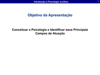 Objetivo da ApresentaçãoConceituar a Psicologia e Identificar seus Principais Campos de Atuação