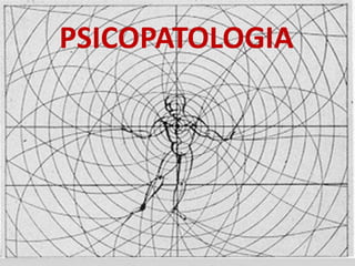 PSICOPATOLOGIA
 