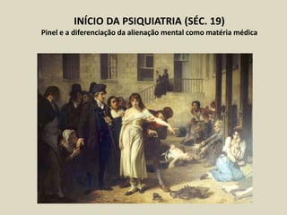 INÍCIO DA PSIQUIATRIA (SÉC. 19)
Pinel e a diferenciação da alienação mental como matéria médica
 