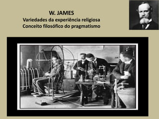 W. JAMES
Variedades da experiência religiosa
Conceito filosófico do pragmatismo
 