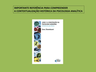 IMPORTANTE REFERÊNCIA PARA COMPREENDER
A CONTEXTUALIZAÇÃO HISTÓRICA DA PSICOLOGIA ANALÍTICA
 