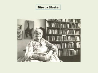 Nise da Silveira
 
