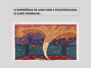 A EXPERIÊNCIA DE JUNG COM A PSICOPATOLOGIA.
O LIVRO VERMELHO...
 