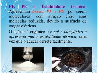 • PF, PE e Estabilidade térmica:
Apresentam baixos PF e PE (por serem
moleculares) com atração entre suas
moléculas reduzi...