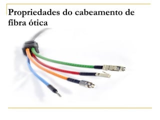 Propriedades do cabeamento de
fibra ótica
 