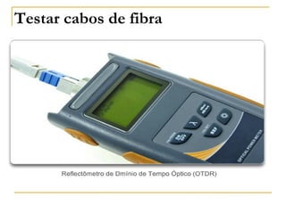 Testar cabos de fibra
 