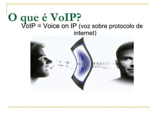 O que é VoIP?
VoIP = Voice on IP (voz sobre protocolo de
internet)
Termo VoIP foi utilizado pela primeira vez em meados da década de 90
 