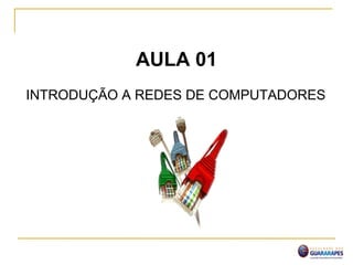 AULA 01
INTRODUÇÃO A REDES DE COMPUTADORES
 