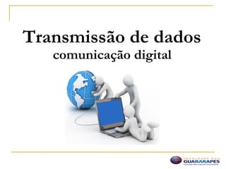 Transmissão de dados
comunicação digital
comunicação
digital
 