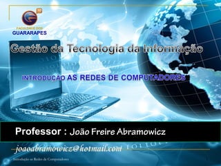 Professor : João Freire Abramowicz
Introdução as Redes de Computadores 1
FACULDADE DOS
GUARARAPES
 