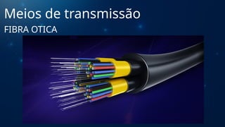 Meios de transmissão
FIBRA OTICA
 
