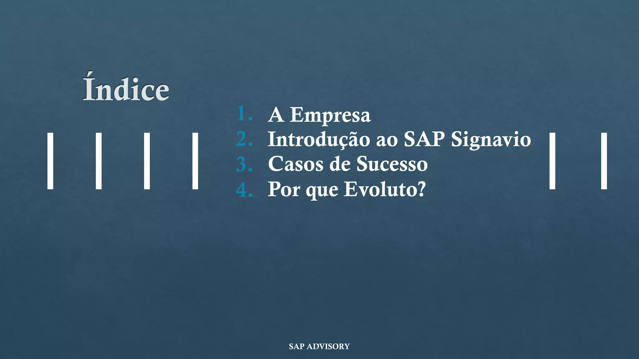 Índice
A Empresa
1.
2.
3.
4.
Casos de Sucesso
Por que Evoluto?
SAP ADVISORY
Introdução ao SAP Signavio
 