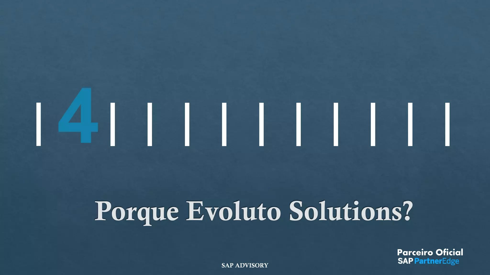 4
Porque Evoluto Solutions?
Parceiro Oficial
SAP ADVISORY
 
