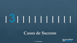 3
Casos de Sucesso
Parceiro Oficial
SAP ADVISORY
 