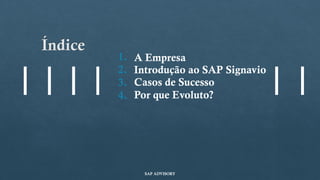 Índice
A Empresa
1.
2.
3.
4.
Casos de Sucesso
Por que Evoluto?
SAP ADVISORY
Introdução ao SAP Signavio
 