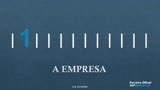 1
A EMPRESA
Parceiro Oficial
SAP ADVISORY
 