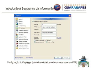 Introdução à Segurança da Informação
Configuração do Keylogger (os dados coletados serão armazenados em FTP)
 