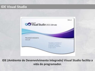IDE Visual Studio

IDE (Ambiente de Desenvolvimento Integrado) Visual Studio facilita a
vida do programador.

 