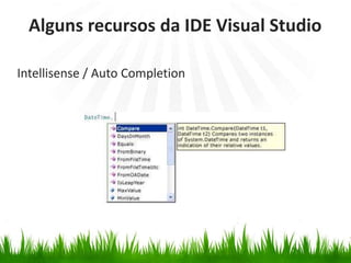 Alguns recursos da IDE Visual Studio
Intellisense / Auto Completion

 