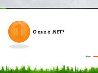 O que é .NET?

Wow!

 