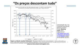 Felipe Pontes
www.contabilidademq.blogspot.com
“Os preços descontam tudo”
54
CHAUDHURY, Mo. The
Financial Crisis and the
Behavior of Stock
Prices. Working
Paper, 2011.
Disponível em
http://papers.ssrn.com/
sol3/papers.cfm?abstra
ct_id=1802826 acesso
em 20 de Nov de 2012.
 