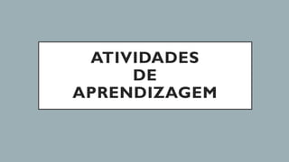 ATIVIDADES
DE
APRENDIZAGEM
 