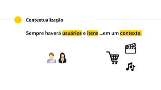 Contextualização
O usuário expressa suas preferências
implícita/explícita
Excelente
Muito Bom
Bom
Ruim
Péssimo
 