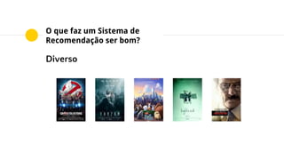 O que faz um Sistema de
Recomendação ser bom?
Surpreendente
 