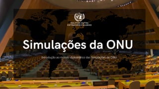 HALYTZA DUTRA
EXTRACURRICULANDO
Introdução ao mundo diplomático das Simulações da ONU
Simulações da ONU
 