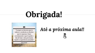 Até a próxima aula!!
Obrigada!
 