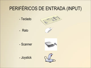 PERIFÉRICOS DE ENTRADA (INPUT) -  Scanner -  Teclado -  Rato -  Joystick 