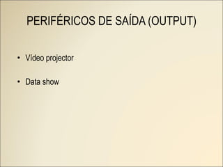 Vídeo projector Data show PERIFÉRICOS DE SAÍDA (OUTPUT) 