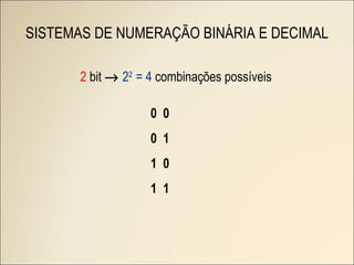 SISTEMAS DE NUMERAÇÃO BINÁRIA E DECIMAL 2  bit     2 2  = 4  combinações possíveis  0  0 0  1 1  0 1  1 