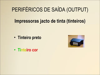 Impressoras jacto de tinta (tinteiros) Tinteiro preto Ti nte iro cor PERIFÉRICOS DE SAÍDA (OUTPUT) 
