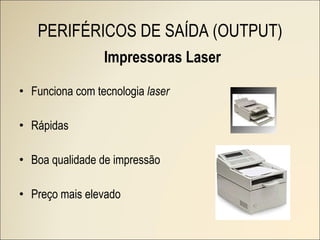 Impressoras Laser Funciona com tecnologia  laser Rápidas Boa qualidade de impressão Preço mais elevado PERIFÉRICOS DE SAÍDA (OUTPUT) 