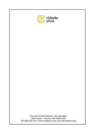 Rua Luiza Simões Bartolini, 100, Aeroclube
João Pessoa - Paraíba, CEP 58036-630
+55 (83) 3246-7471 | www.cidadeviva.org | ebcv@cidadeviva.org
 