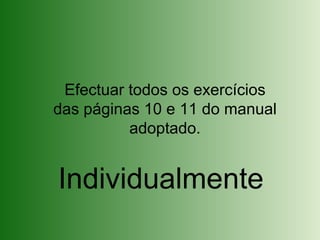 Efectuar todos os exercícios
das páginas 10 e 11 do manual
adoptado.
Individualmente
 