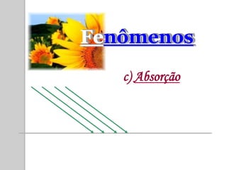 Fenômenos
   c) Absorção
 