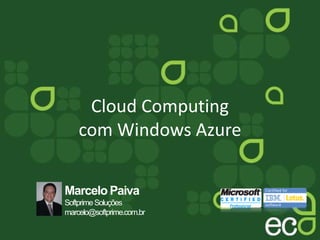 Cloud Computing com Windows Azure Marcelo Paiva Softprime Soluçõesmarcelo@softprime.com.br 