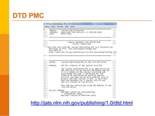 http://jats.nlm.nih.gov/publishing/1.0/dtd.html
DTD PMC
 