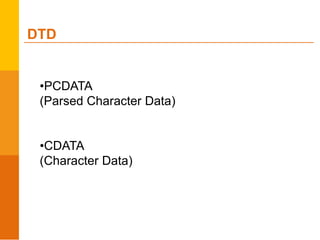 •PCDATA
(Parsed Character Data)
•CDATA
(Character Data)
DTD
 