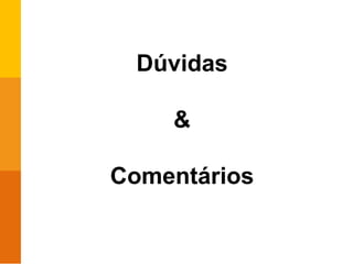 Dúvidas
&
Comentários
 