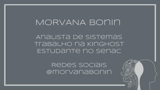 Analista de sistemas
Trabalho na Kinghost
Estudante no senac
Redes sociais
@morvanabonin
MORVANA Bonin
 