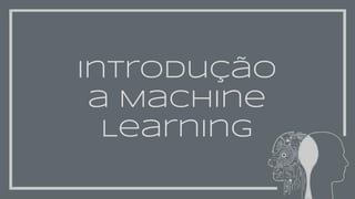 Introdução
a Machine
Learning
 