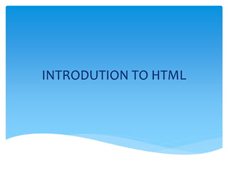 INTRODUTION TO HTML
 