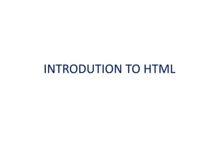 INTRODUTION TO HTML
 